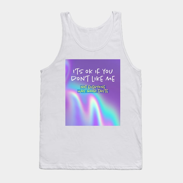 I'ts OK if you don't like me, not everyone has good taste. Tank Top by Kire Torres